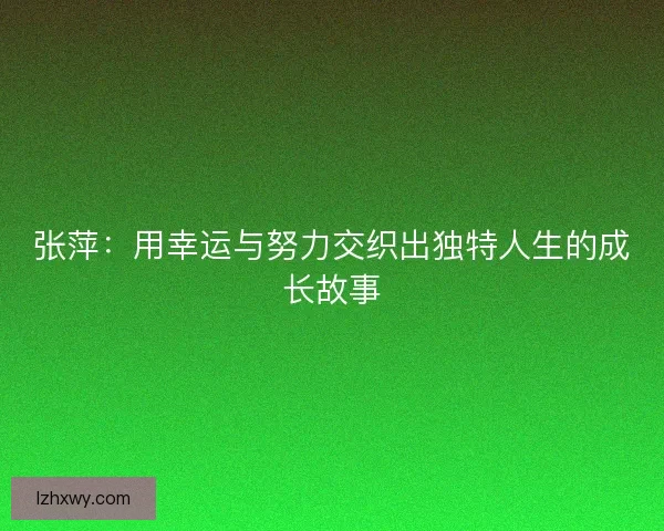 张萍：用幸运与努力交织出独特人生的成长故事